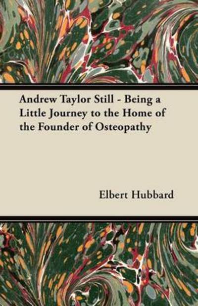 Cover for Elbert Hubbard · Andrew Taylor Still - Being a Little Journey to the Home of the Founder of Osteopathy (Paperback Book) (2012)