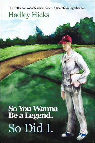 Cover for Hadley Hicks · So You Wanna Be a Legend. So Did I. (Paperback Book) (2010)