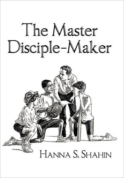 Cover for Hanna S. Shahin · The Master Disciple-maker (Hardcover Book) (2011)