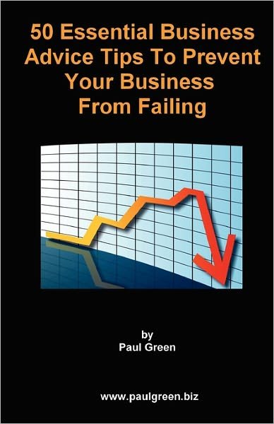 50 Essential Business Advice Tips to Prevent Your Business from Failing - Paul Green - Livros - CreateSpace Independent Publishing Platf - 9781456546311 - 13 de janeiro de 2011