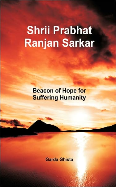 Cover for Garda Ghista · Shrii Prabhat Ranjan Sarkar: Beacon of Hope for Suffering Humanity (Paperback Book) (2011)