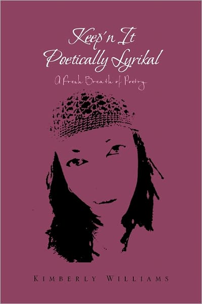 Keep'n It Poetically Lyrikal - Kimberly Williams - Books - Xlibris Corporation - 9781456814311 - November 23, 2010