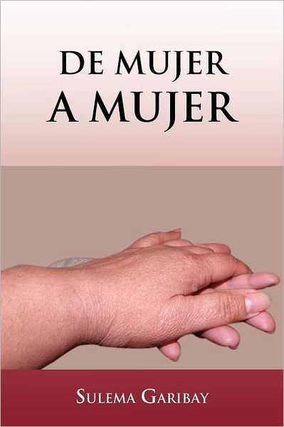 De Mujer a Mujer - Sulema Garibay - Książki - Palibrio - 9781463322311 - 30 maja 2012