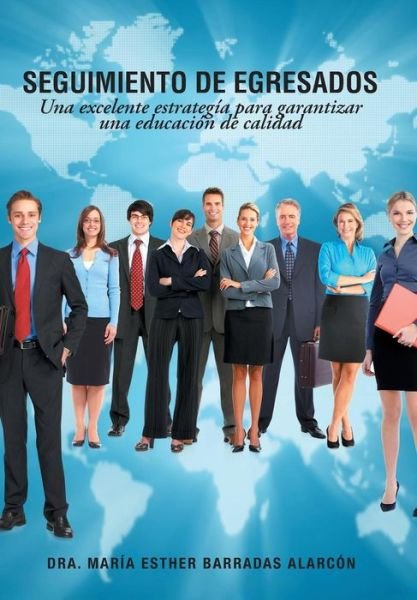 Cover for Dra Maria Esther Barradas Alarcon · Seguimiento De Egresados: Una Excelente Estrategia Para Garantizar Una Educacion De Calidad (Innbunden bok) (2014)