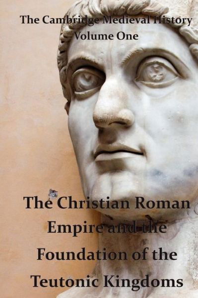 Cover for J B Bury · The Cambridge Medieval History Vol 1 - the Christian Roman Empire and the Foundation of the Teutonic Kingdoms (Paperback Book) (2011)