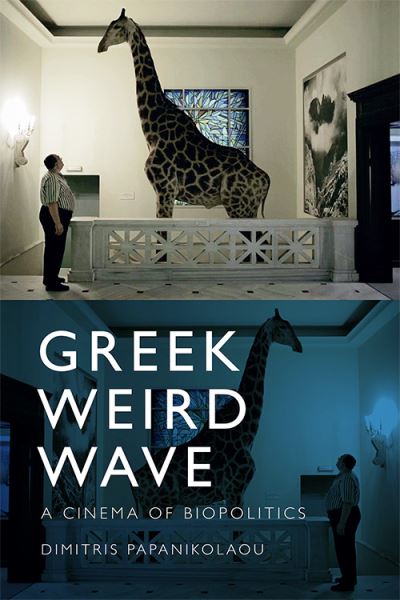 Cover for Dimitris Papanikolaou · Greek Weird Wave: A Cinema of Biopolitics (Hardcover Book) (2020)