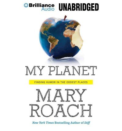 Cover for Mary Roach · My Planet: Finding Humor in the Oddest Places (Audiobook (CD)) [Unabridged edition] (2014)