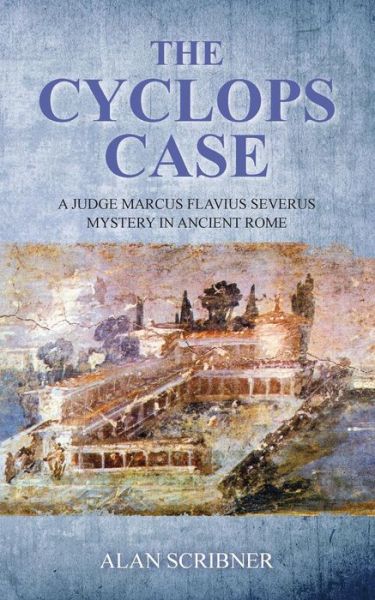 The Cyclops Case: a Judge Marcus Flavius Severus Mystery in Ancient Rome - Alan Scribner - Books - CreateSpace Independent Publishing Platf - 9781489597311 - October 16, 2013