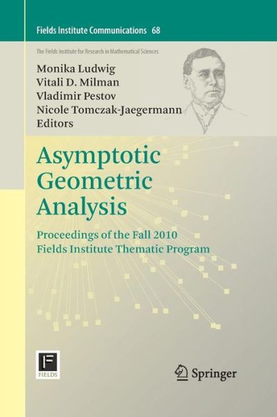 Cover for Ludwig  Monika · Asymptotic Geometric Analysis: Proceedings of the Fall 2010 Fields Institute Thematic Program - Fields Institute Communications (Paperback Book) [2013 edition] (2015)