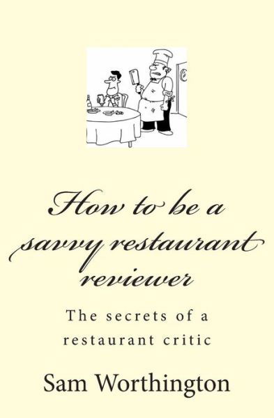 Cover for Sam Worthington · How to Be a Savvy Restaurant Reviewer: the Secrets of a Restaurant Critic (Paperback Bog) (2013)