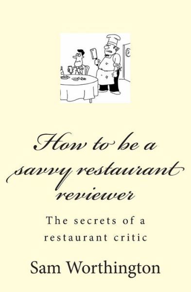 Cover for Sam Worthington · How to Be a Savvy Restaurant Reviewer: the Secrets of a Restaurant Critic (Paperback Book) (2013)