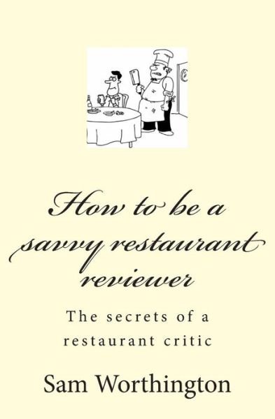 Cover for Sam Worthington · How to Be a Savvy Restaurant Reviewer: the Secrets of a Restaurant Critic (Pocketbok) (2013)