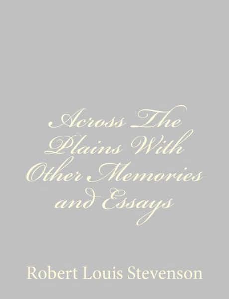 Across the Plains with Other Memories and Essays - Robert Louis Stevenson - Bücher - Createspace - 9781491266311 - 3. August 2013