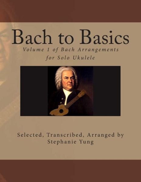 Cover for Stephanie Yung · Bach to Basics: Volume 1 of Bach Arrangements for Solo Ukulele (Taschenbuch) (2013)