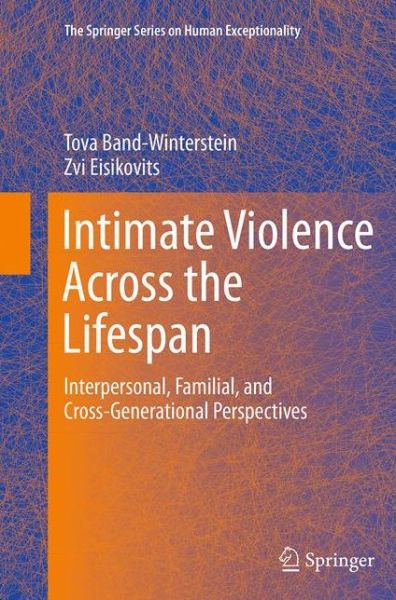 Cover for Tova Band-Winterstein · Intimate Violence Across the Lifespan: Interpersonal, Familial, and Cross-Generational Perspectives - The Springer Series on Human Exceptionality (Paperback Bog) [Softcover reprint of the original 1st ed. 2014 edition] (2016)