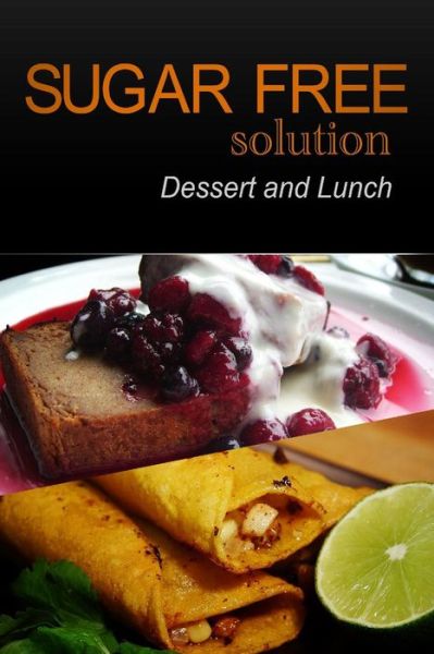 Sugar-free Solution - Dessert and Lunch - Sugar-free Solution 2 Pack Books - Kirjat - Createspace - 9781494760311 - maanantai 23. joulukuuta 2013