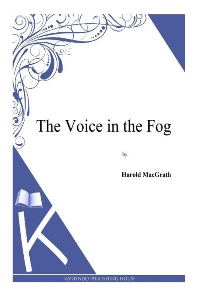 The Voice in the Fog - Harold Macgrath - Książki - Createspace - 9781494913311 - 6 stycznia 2014