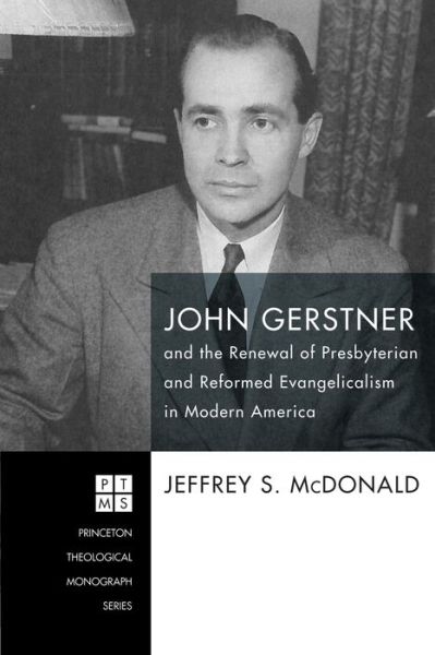 John Gerstner and the Renewal of Presbyterian and Reformed Evangelicalism in Modern America - Jeffrey S McDonald - Books - Pickwick Publications - 9781498296311 - November 9, 2017