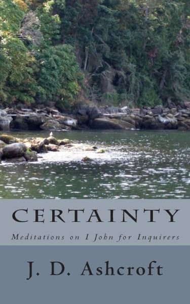 Cover for J D Ashcroft · Certainty: Meditations on I John (Paperback Book) (2014)
