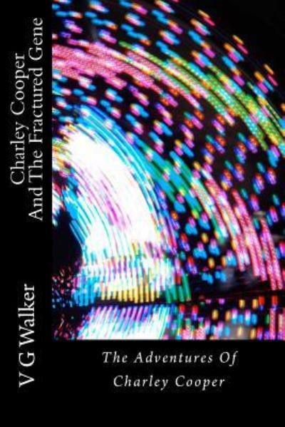 Charley Cooper And The Fractured Gene - V G Walker - Kirjat - Createspace Independent Publishing Platf - 9781500489311 - lauantai 12. heinäkuuta 2014