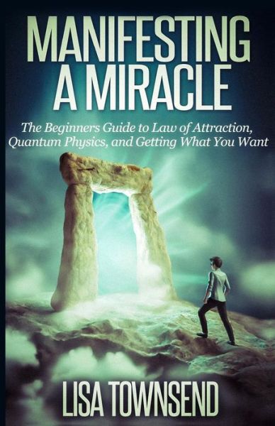 Cover for Lisa Townsend · Manifesting a Miracle: the Beginners Guide to Law of Attraction, Quantum Physics, and Getting What You Want (Paperback Book) (2014)