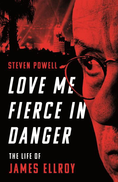 Cover for Powell, Dr Steven (University of Liverpool, UK) · Love Me Fierce In Danger: The Life of James Ellroy (Paperback Book) (2023)