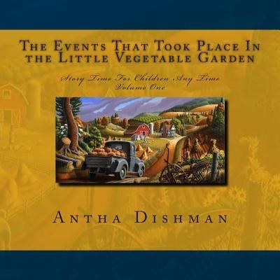 Cover for Antha B Dishman · The Events That Took Place In the Little Vegetable Garden (Paperback Book) (2014)