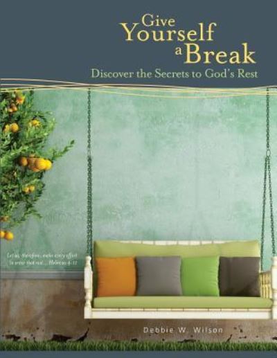 Cover for Debbie W Wilson · Give Yourself a Break: Discover the Secrets to God's Rest (Paperback Book) (2014)