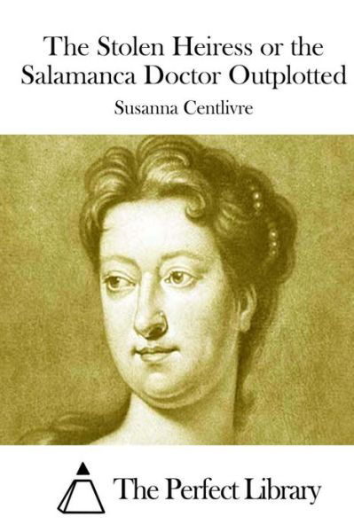 Cover for Susanna Centlivre · The Stolen Heiress or the Salamanca Doctor Outplotted (Paperback Book) (2015)