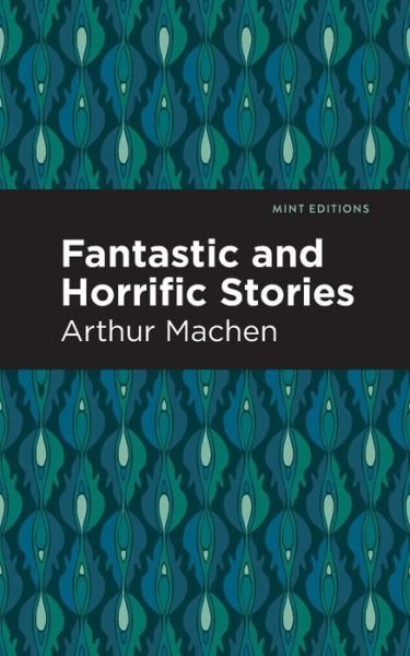 Fantastic and Horrific Stories - Mint Editions - Arthur Machen - Livros - Graphic Arts Books - 9781513218311 - 27 de outubro de 2022