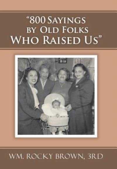 Cover for 3rd Wm. Rocky Brown · &quot;800 Sayings by Old Folks Who Raised Us&quot; (Innbunden bok) (2016)