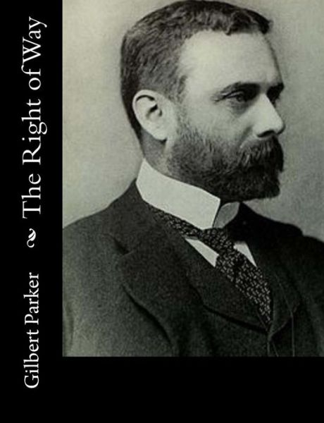 The Right of Way - Gilbert Parker - Książki - Createspace - 9781515045311 - 13 lipca 2015