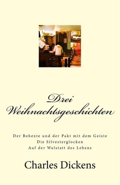 Drei Weihnachtsgeschichten - Dickens - Books - Createspace Independent Publishing Platf - 9781519344311 - November 16, 2015