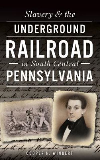 Cover for Cooper H Wingert · Slavery &amp; the Underground Railroad in South Central Pennsylvania (Gebundenes Buch) (2016)