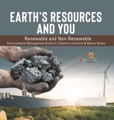 Cover for Baby Professor · Earth's Resources and You: Renewable and Non-Renewable Environmental Management Grade 3 Children's Science &amp; Nature Books (Hardcover Book) (2021)