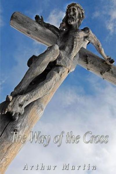 The Way of the Holy Cross - Arthur Martin - Books - Createspace Independent Publishing Platf - 9781542960311 - February 11, 2017