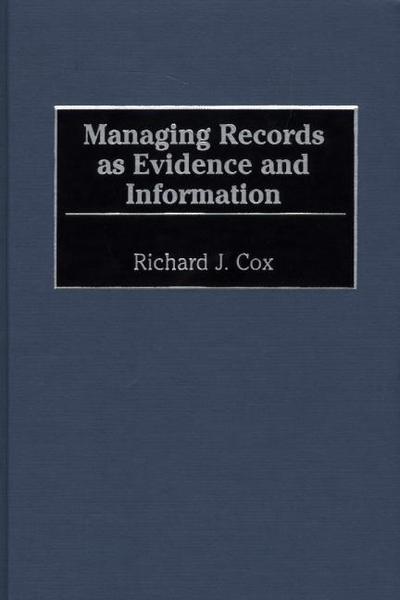 Cover for Richard J. Cox · Managing Records as Evidence and Information (Hardcover Book) (2000)