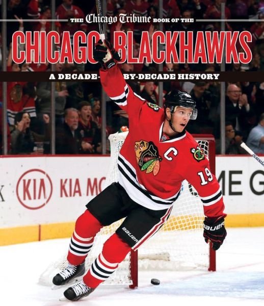 Cover for Chicago Tribune Staff · The Chicago Tribune Book of the Chicago Blackhawks: A Decade-by-Decade History (Hardcover Book) (2017)