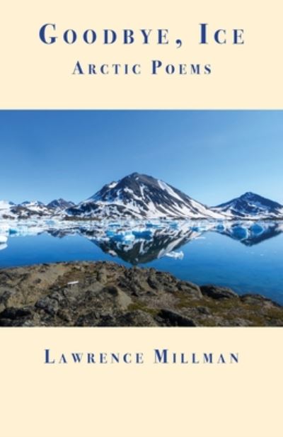 Goodbye, Ice: Arctic Poems - Lawrence Millman - Books - Coyote Arts LLC - 9781587750311 - September 15, 2020