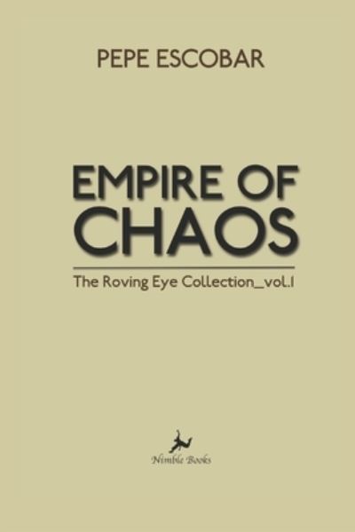 Empire of Chaos The Roving Eye Collection - Pepe Escobar - Kirjat - Nimble Books LLC - 9781608882311 - lauantai 23. tammikuuta 2021