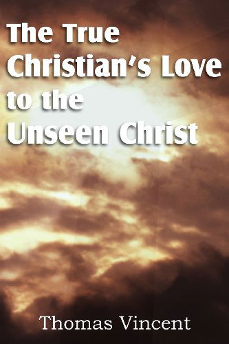 Cover for Thomas Vincent · The True Christian's Love to the Unseen Christ (Pocketbok) (2012)