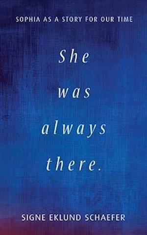 Cover for Signe Eklund Schaefer · She Was Always There: Sophia as a Story for Our Time (Pocketbok) (2023)