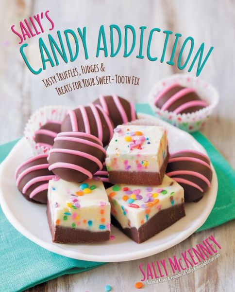 Cover for Sally McKenney · Sally'S Candy Addiction: Tasty Truffles, Fudges &amp; Treats for Your Sweet-Tooth Fix (Hardcover Book) (2015)