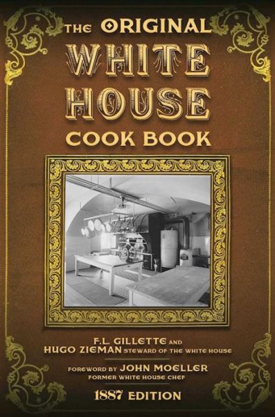 Cover for F. L. Gillette · The Original White House Cook Book: Cooking, Etiquette, Menus, and More from the Executive Estate - 1887 Edition (Hardcover Book) (2017)