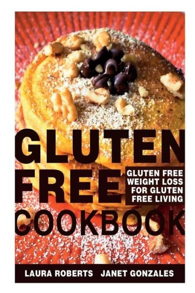 Cover for Roberts, Laura (Antioch University) · Gluten Free Cookbook: Gluten Free Weight Loss for Gluten Free Living (Taschenbuch) (2013)