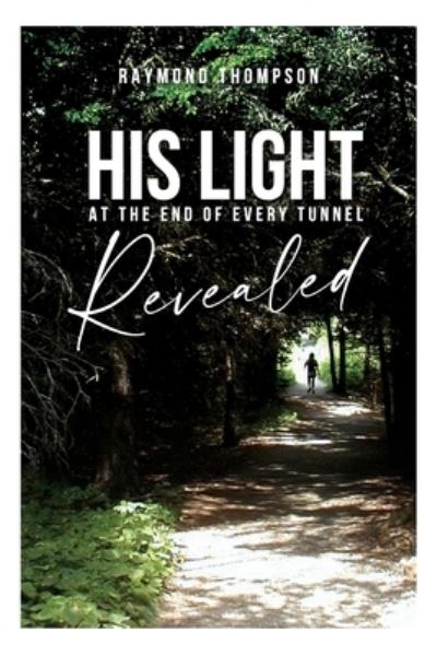 His Light at the End of Every Tunnel Revealed - Raymond Thompson - Books - New Harbor Press - 9781633574311 - September 9, 2022