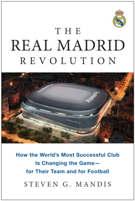 Cover for Steven G. Mandis · The Real Madrid Revolution: How the World's Most Successful Club Is Changing the Game—for Their Team and for Football (Paperback Book) (2024)