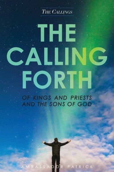 Cover for Patrick Collier · The Calling Forth of Kings and Priests and the Sons of God (Paperback Book) (2020)