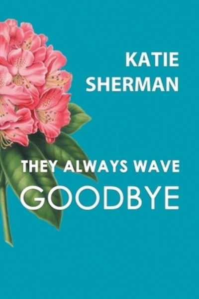 They Always Wave Goodbye - Katie Sherman - Books - Finishing Line Press - 9781646626311 - October 22, 2021