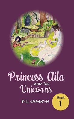 Cover for Bill Jameson · Princess Aila and the Unicorns: Book 1 (Paperback Book) (2020)